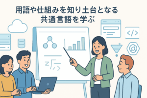 用語や仕組みを知り土台となる共通言語を学ぶ